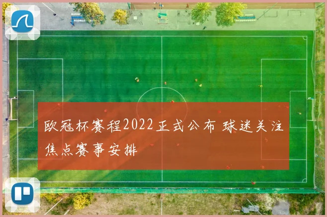 欧冠杯赛程2022正式公布 球迷关注焦点赛事安排
